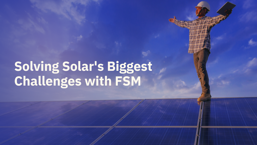Breaking Through Operational Bottlenecks in Solar Service with FSM