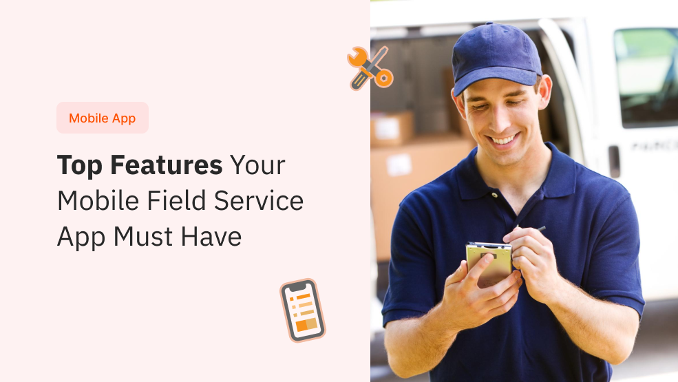 Top Features Your Mobile Field Service App Must Have